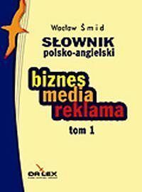 Słownik polsko-angielski. Biznes, media, reklama. Tom 1