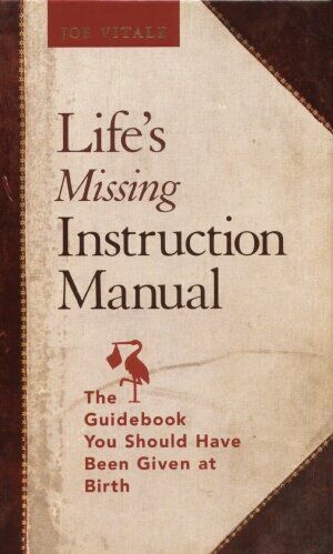 Life`s Missing Instruction Manual : The Guidebook You Should Have Been Given at Birth