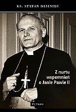 Z nurtu wspomnień o Janie Pawle II