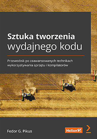 Sztuka tworzenia wydajnego kodu. Przewodnik po zaawansowanych technikach wykorzystywania sprzętu i kompilatorów