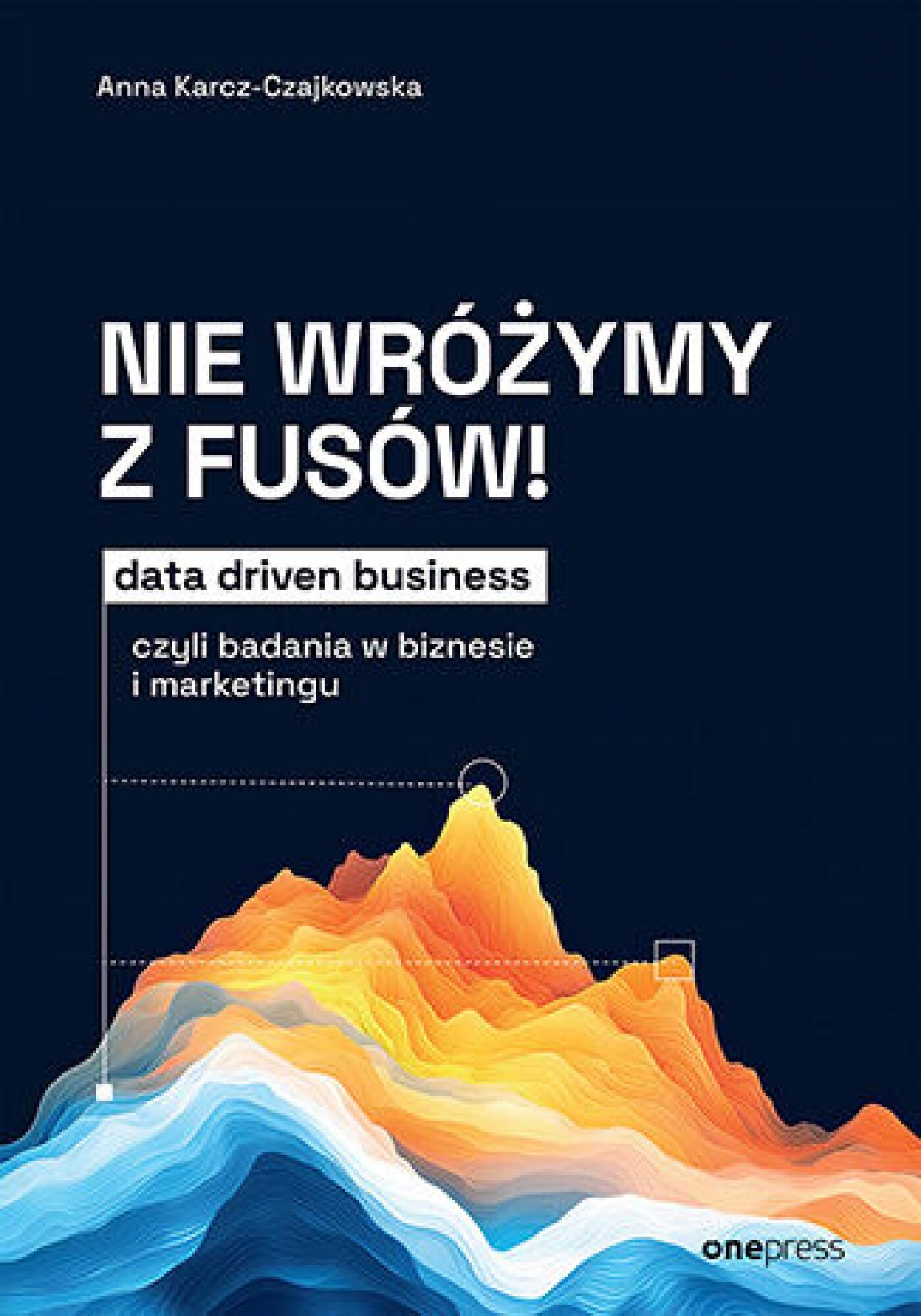 Nie wróżymy z fusów! Data driven business, czyli badania w biznesie i marketingu (e-book)