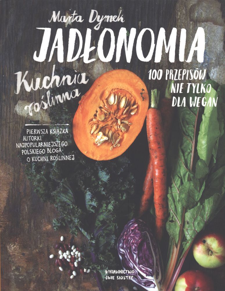 Jadłonomia kuchnia roślinna 100 przepisów nie tylko dla wegan