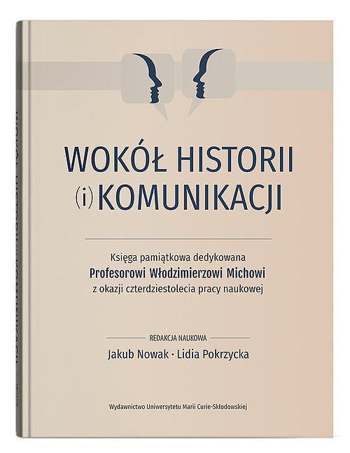 Wokół historii (i) komunikacji. Księga pamiątkowa dedykowana Profesorowi Włodzimierzowi Michowi z ok