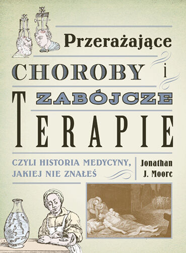 Przerażające choroby i zabójcze terapie, czyli historia medycyny, jakiej nie znałeś