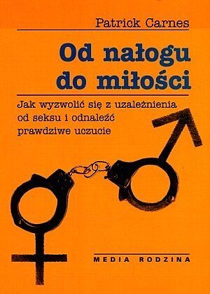 Od nałogu do miłości. Jak wyzwolić się od uzależnienia od seksu i odnaleźć prawdziwe uczucie