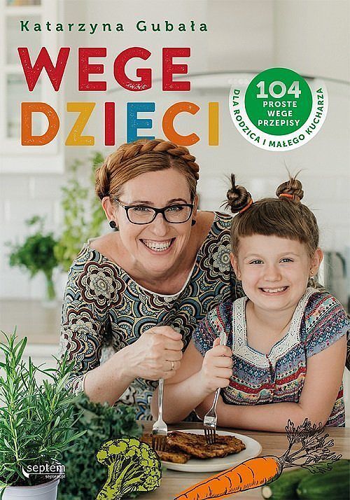 Wege dzieci. 104 proste wege przepisy dla rodzica i małego kucharza