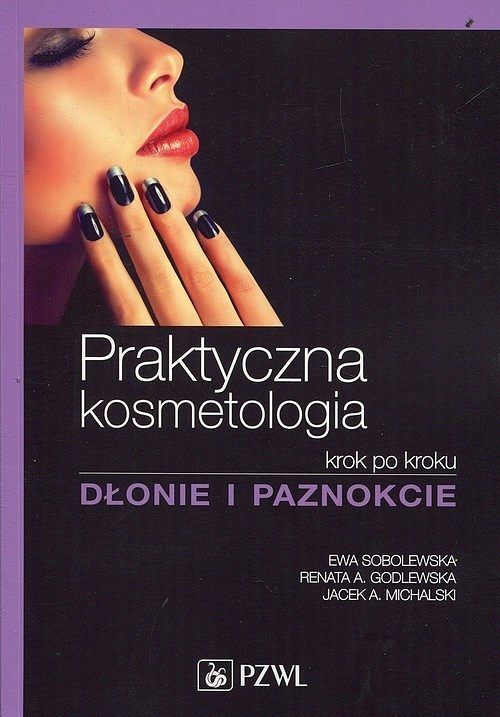Praktyczna kosmetologia krok po kroku. Dłonie i paznokcie