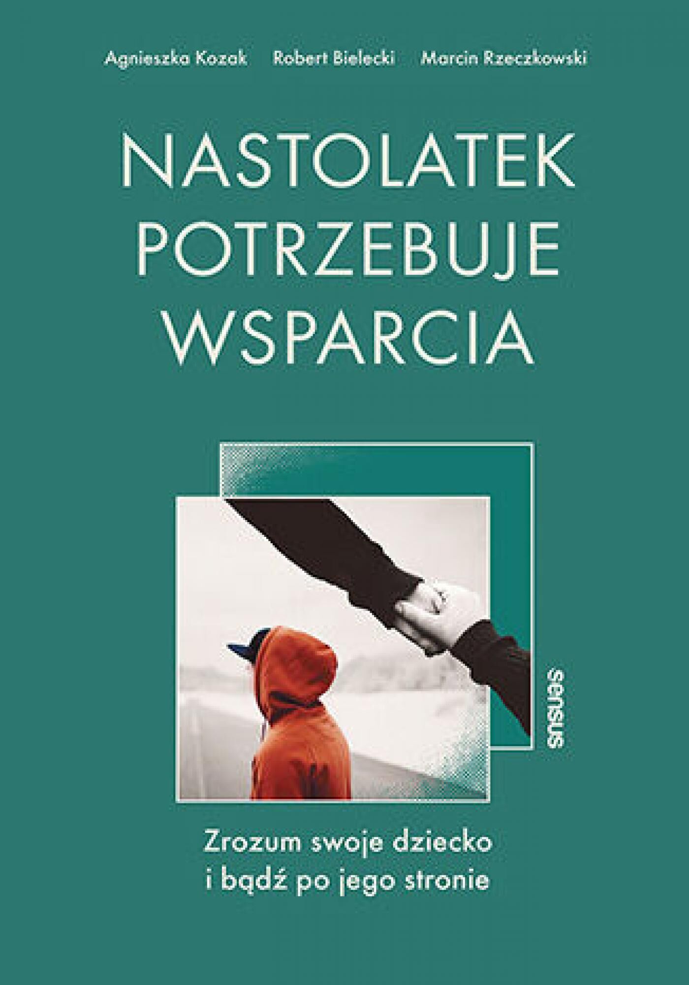 Nastolatek potrzebuje wsparcia. Zrozum swoje dziecko i bądź po jego stronie (e-book)