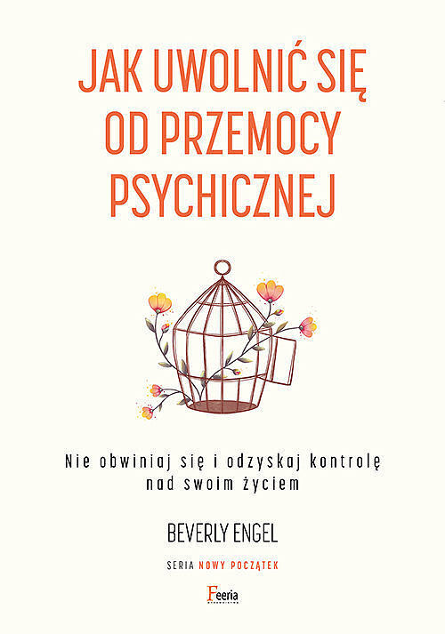 Jak uwolnić się od przemocy psychicznej. Nie obwiniaj się i odzyskaj kontrolę nad swoim życiem