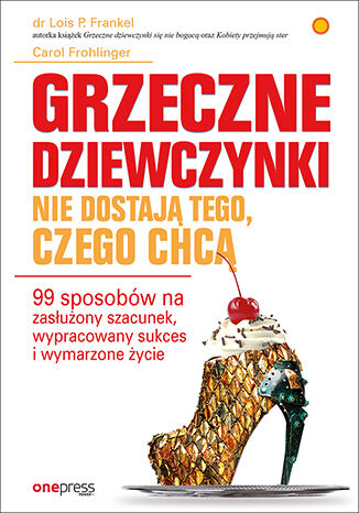 Grzeczne dziewczynki nie dostają tego czego chcą 99 sposobów na zasłużony szacunek wypracowany sukces i wymarzone życie