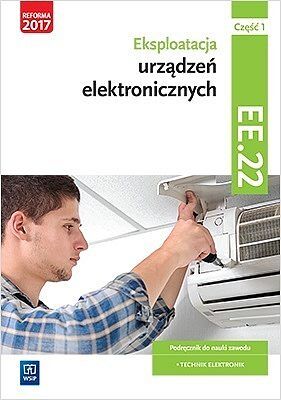 Eksploatacja urządzeń elektronicznych. Kwalifikacja ee. 22. Podręcznik do nauki zawodu technik elektronik. Szkoły ponadgimnazjalne i ponadpodstawowe. Część 1
