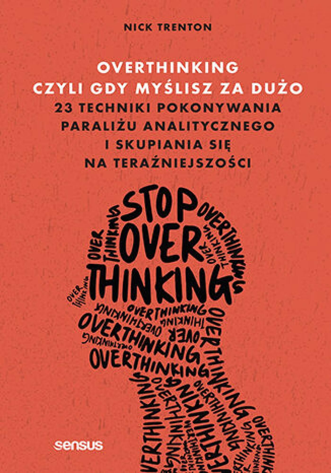 Overthinking, czyli gdy myślisz za dużo. 23 techniki pokonywania paraliżu analitycznego i skupiania się na teraźniejszości (e-book)