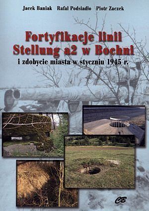 Fortyfikacje linii Stellung a2 w Bochni i zdobycie miasta w styczniu 1945 r.