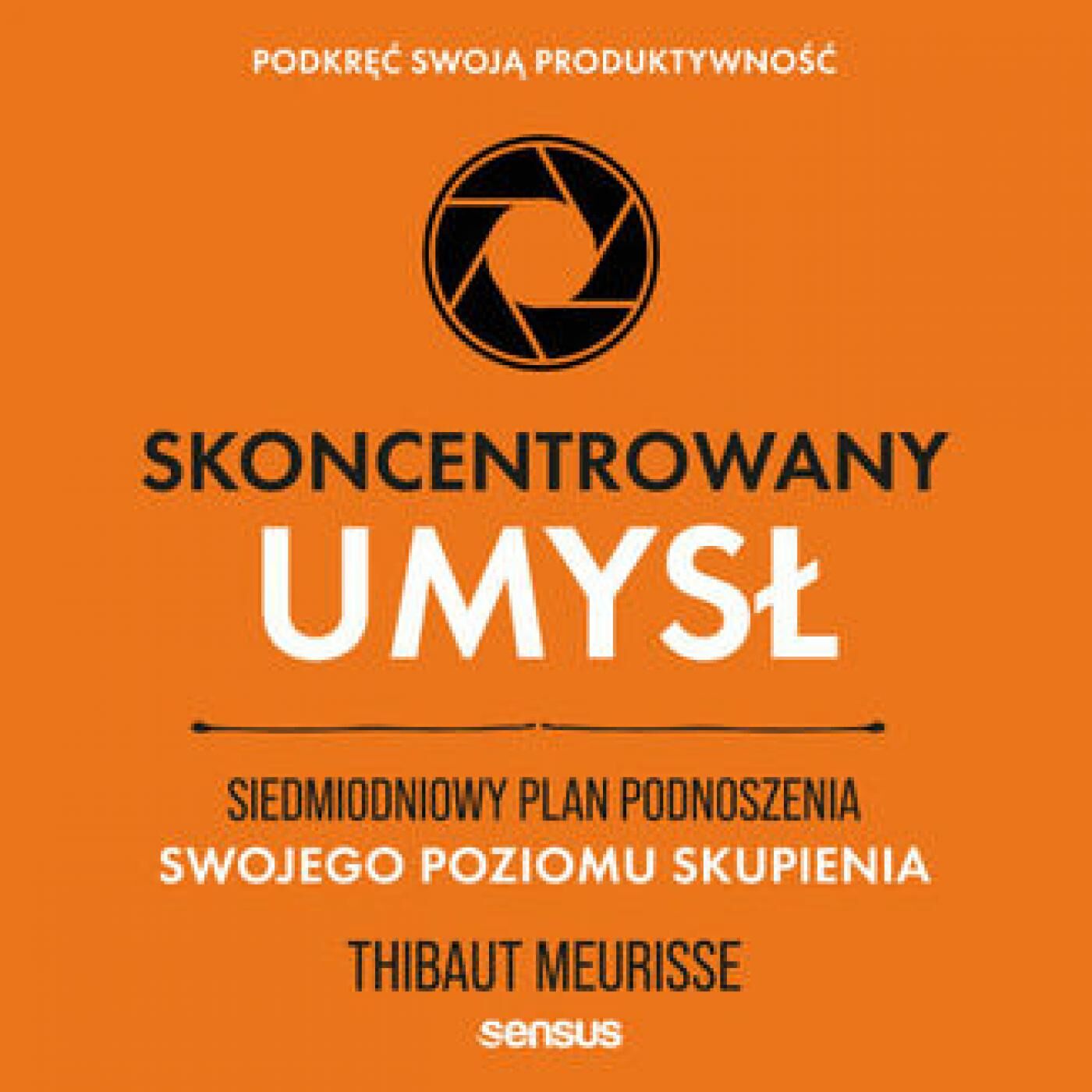 Skoncentrowany umysł. Siedmiodniowy plan podnoszenia swojego poziomu skupienia. Podkręć swoją produktywność (audiobook MP3)