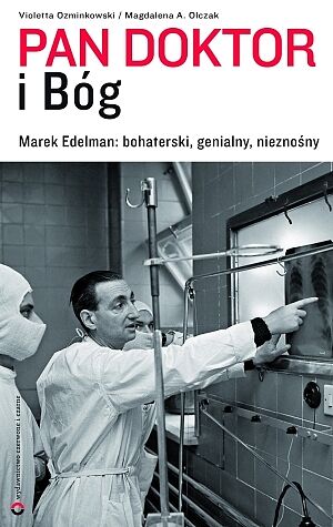 Pan doktor i Bóg. Marek Edelman: bohaterski, genialny, nieznośny
