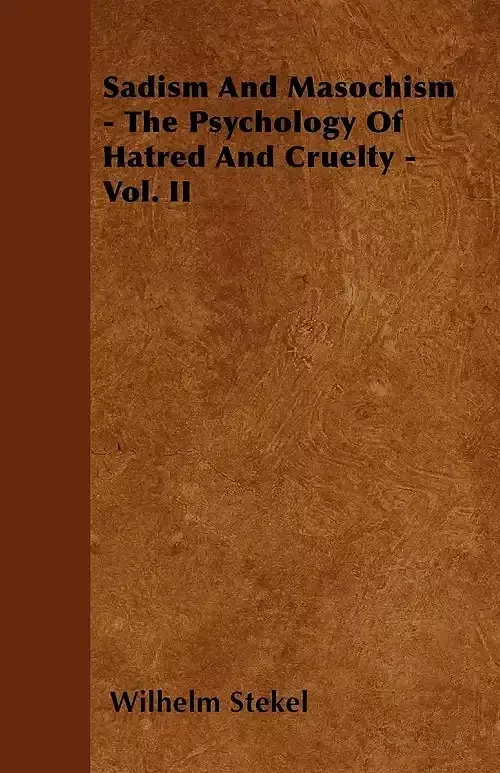 Sadism and Masochism - The Psychology of Hatred and Cruelty. Volume II.