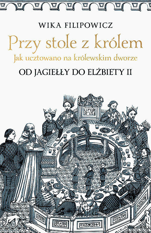 Przy stole z królem. Jak ucztowano na królewskim dworze