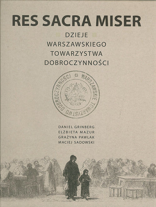 Res Sacra Miser. Dzieje Warszawskiego Towarzystwa Dobroczynności