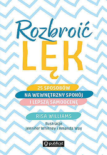 Rozbroić lęk. 25 sposobów na wewnętrzny spokój i lepszą samoocenę wyd. 2022
