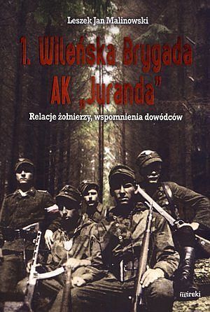 1. Wileńska Brygada AK „Juranda”. Relacje żołnierzy, wspomnienia dowódców