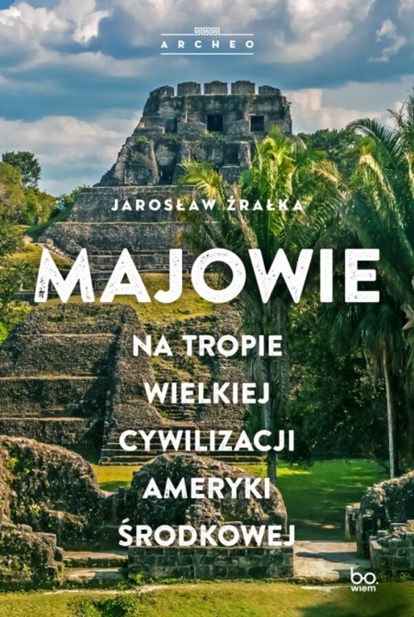 Majowie. Na tropie wielkiej cywilizacji Ameryki Środkowej