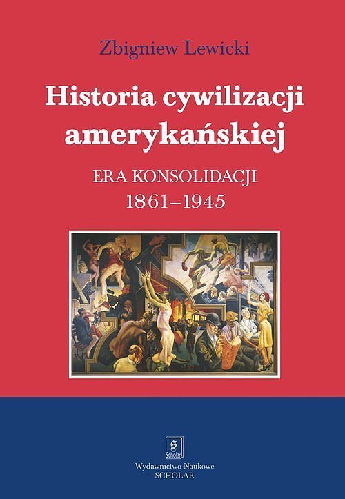 Historia cywilizacji amerykańskiej. Tom 3 Era konsolidacji 1861-1945