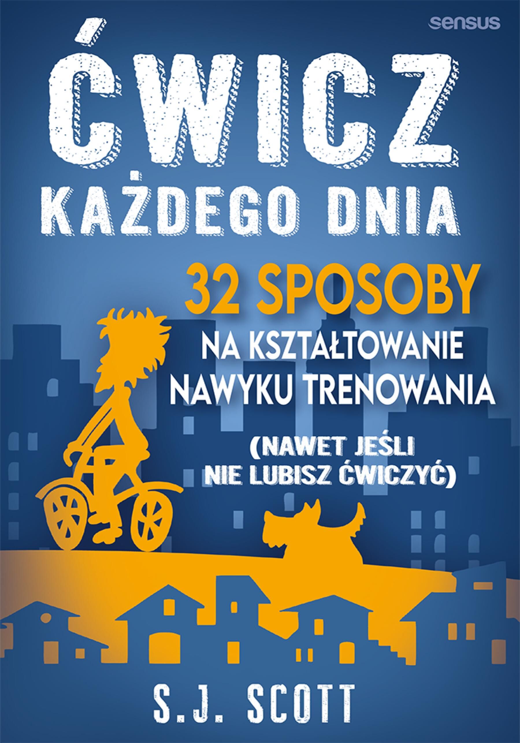 Ćwicz każdego dnia. 32 sposoby na kształtowanie nawyku trenowania (nawet jeśli nie lubisz ćwiczyć) (e-book)