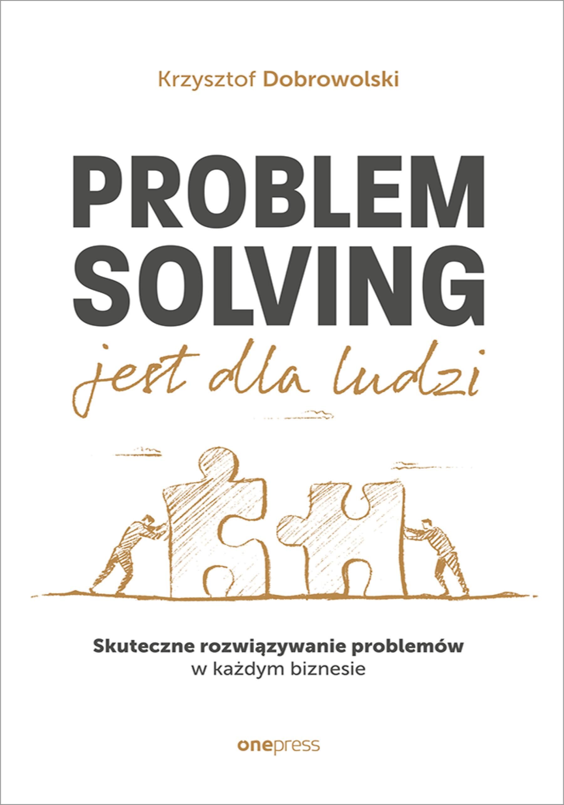 Problem Solving jest dla ludzi. Skuteczne rozwiązywanie problemów w każdym biznesie (e-book)