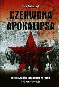 Czerwona apokalipsa Agresja Związku Sowieckiego na Polskę i jej konsekwencje