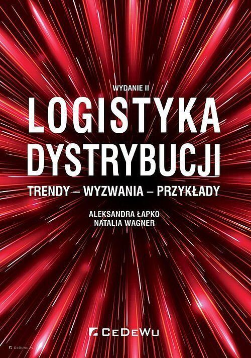 Logistyka dystrybucji. Trendy - Wyzwania - Przykłady