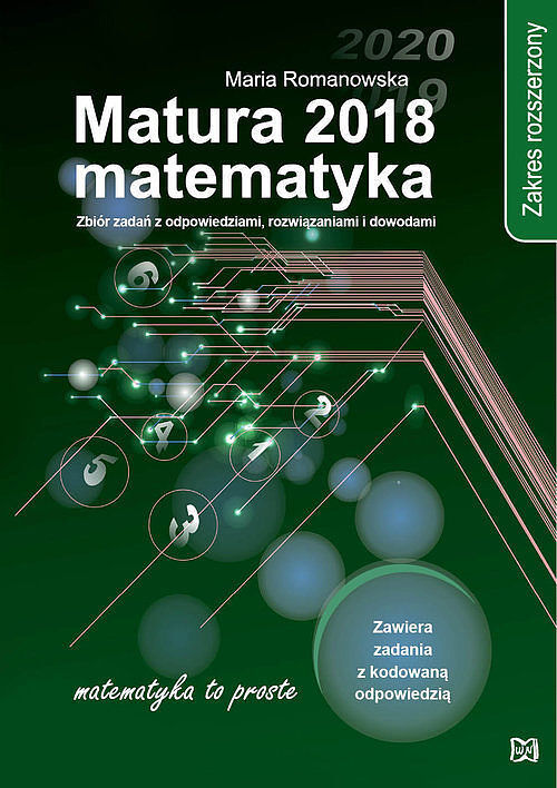 Matura 2018 matematyka. Zakres rozszerzony. Zbiór zadań z odpowiedziami, rozwiązaniami i dowodami