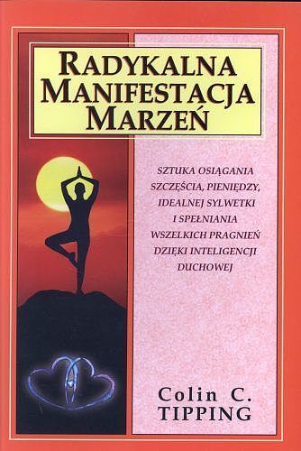 Radykalna manifestacja marzeń. Sztuka osiągania szczęścia, pieniędzy, idealnej sylwetki i spełniania wszelkich pragnień dzięki inteligencji duchowej