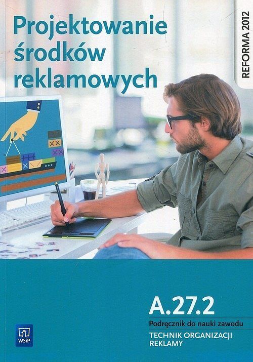Projektowanie środków reklamowych A.27. 2 Podręcznik do nauki zawodu Technik organizacji reklamy