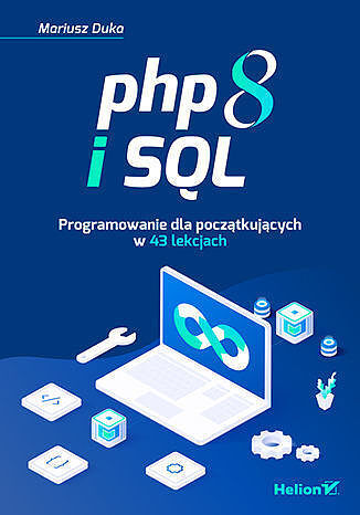 Php 8 i sql. Programowanie dla początkujących w 43 lekcjach