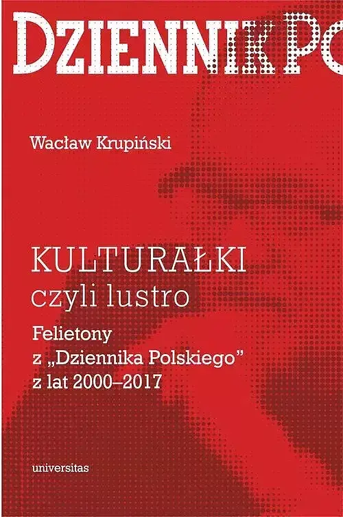 „Kulturałki” czyli lustro Felietony z „Dziennika Polskiego” z lat 2000-2017