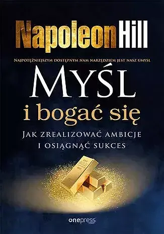 Myśl i bogać się. Jak zrealizować ambicje i osiągnąć sukces