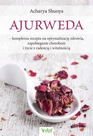 Ajurweda kompletna recepta na optymalizację zdrowia zapobieganie chorobom i życie z radością i witalnością