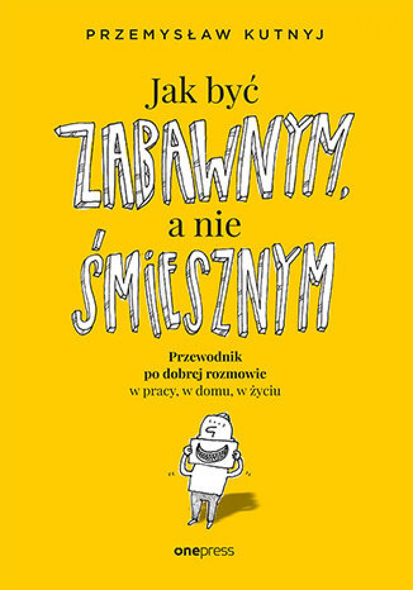 Jak być zabawnym, a nie śmiesznym. Przewodnik po dobrej rozmowie w pracy, w domu, w życiu (e-book)