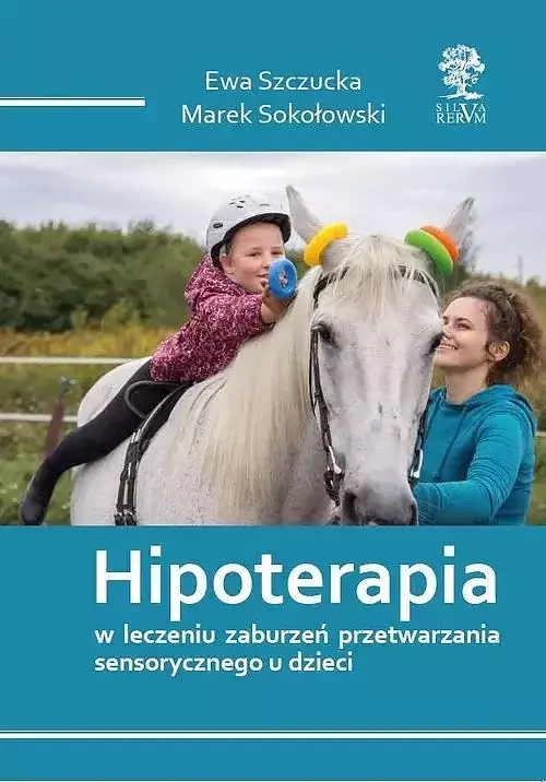 Hipoterapia w leczeniu zaburzeń przetwarzania sensorycznego u dzieci /wyd. kolorowe/