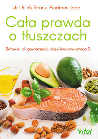 Cała prawda o tłuszczach zdrowie i długowieczność dzięki kwasom omega-3