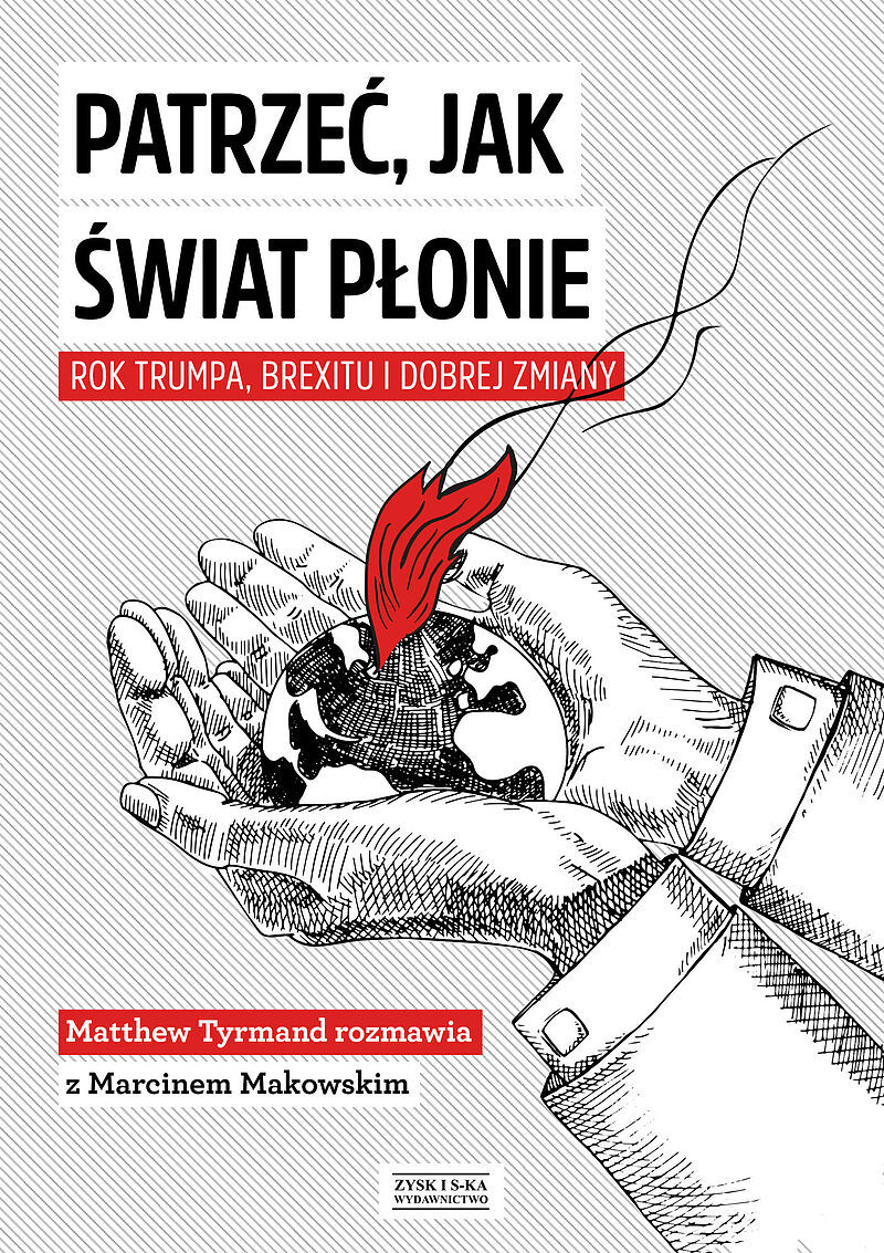 Patrzeć, jak świat płonie. Rok Trumpa, Brexitu i Dobrej Zmiany