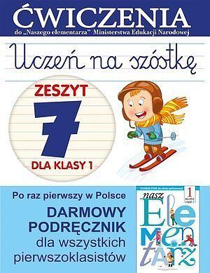 Uczeń na szóstkę. Zeszyt 7 dla klasy 1. Ćwiczenia do 'Naszego Elementarza' (MEN)