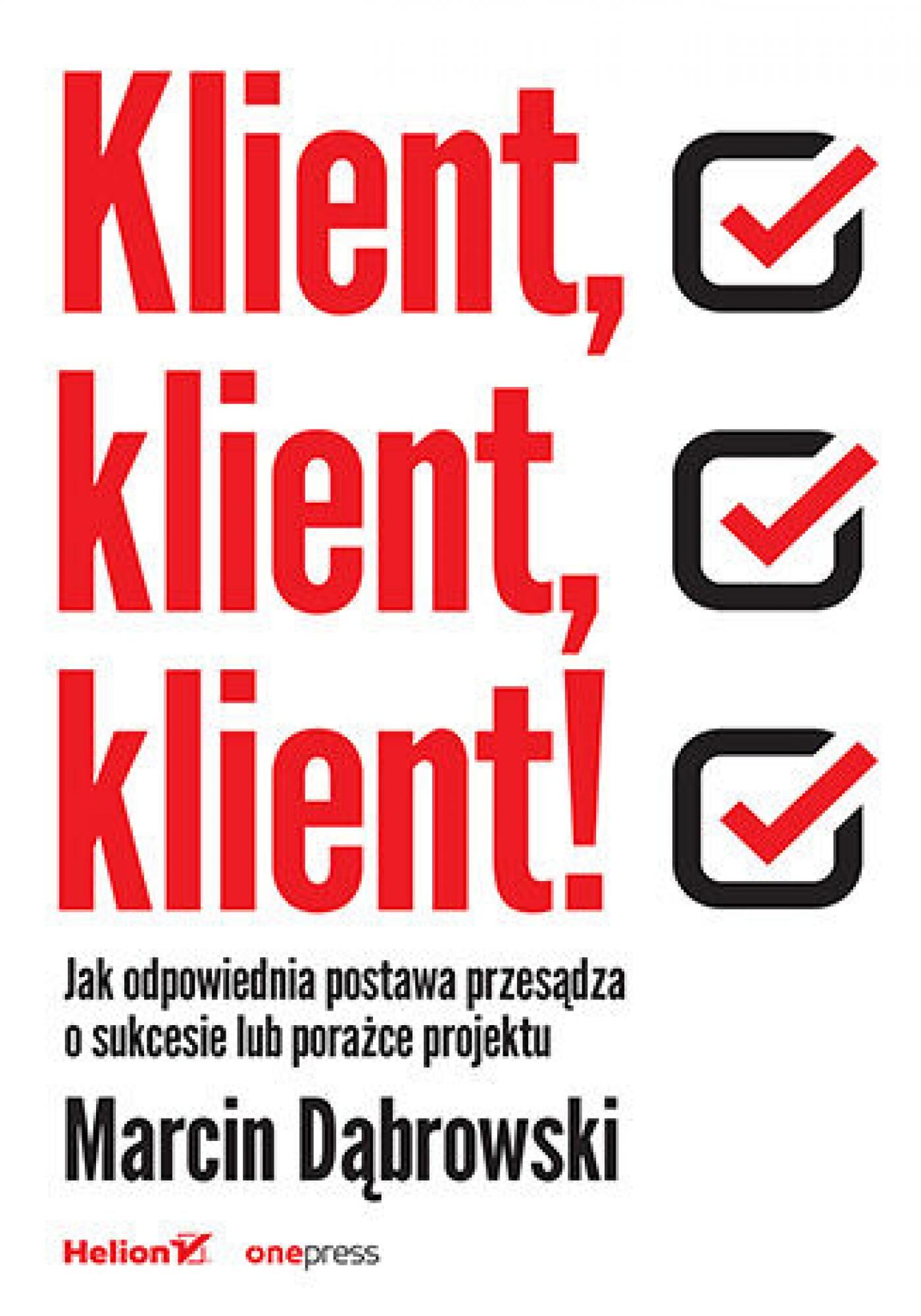 Klient, klient, klient! Jak odpowiednia postawa przesądza o sukcesie lub porażce projektu (e-book)