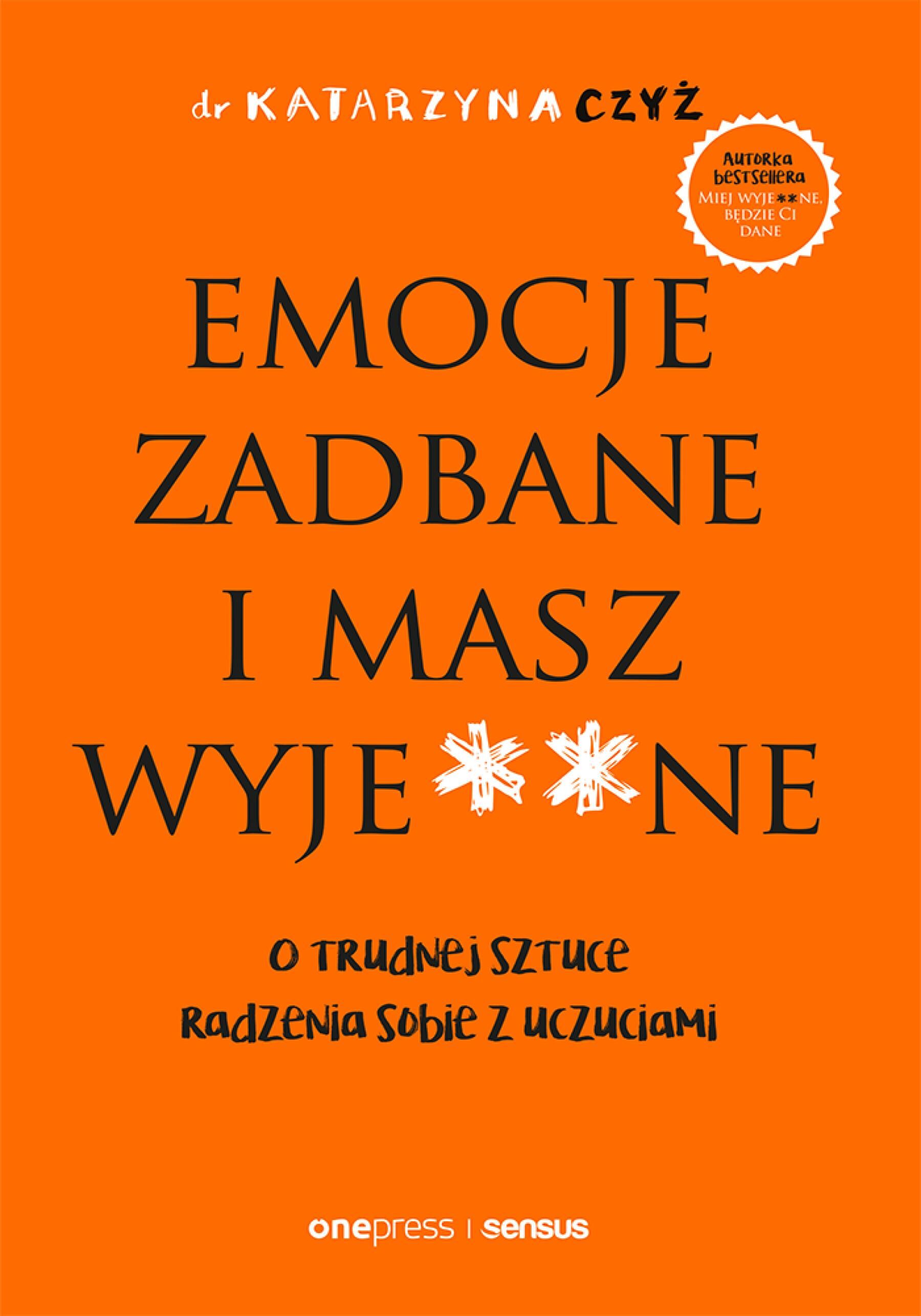 Emocje zadbane i masz wyje**ne. O trudnej sztuce radzenia sobie z uczuciami (audiobook MP3)