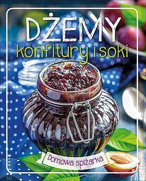 Dżemy, konfitury i soki. Domowa spiżarka