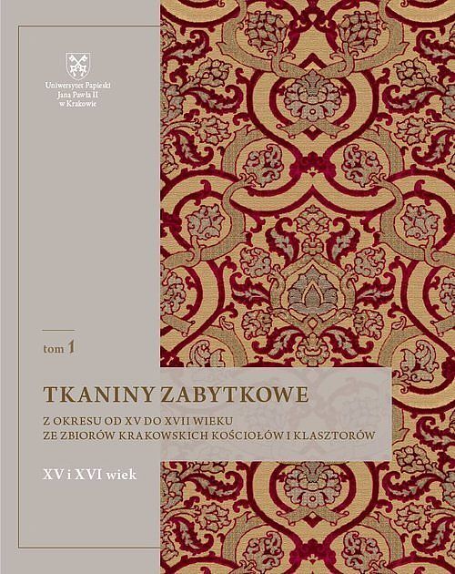 Tkaniny zabytkowe z okresu od XV do XVII wieku ze zbiorów krakowskich kościołów i klasztorów. Tom 1: