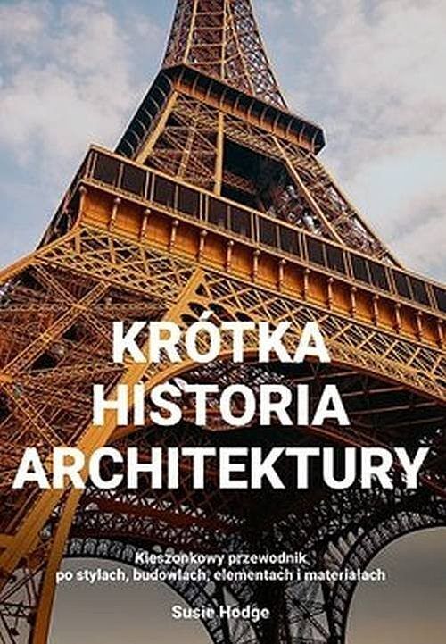 Krótka historia architektury Kieszonkowy przewodnik po stylach, budowlach, elementach i materiałac
