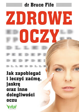 Zdrowe oczy jak zapobiegać i leczyć zaćmę jaskrę oraz inne dolegliwości oczu