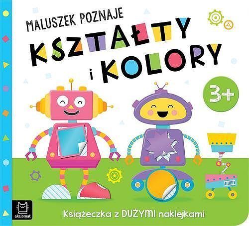 Maluszek poznaje kształty i kolory. Książeczka z dużymi naklejkami 3+