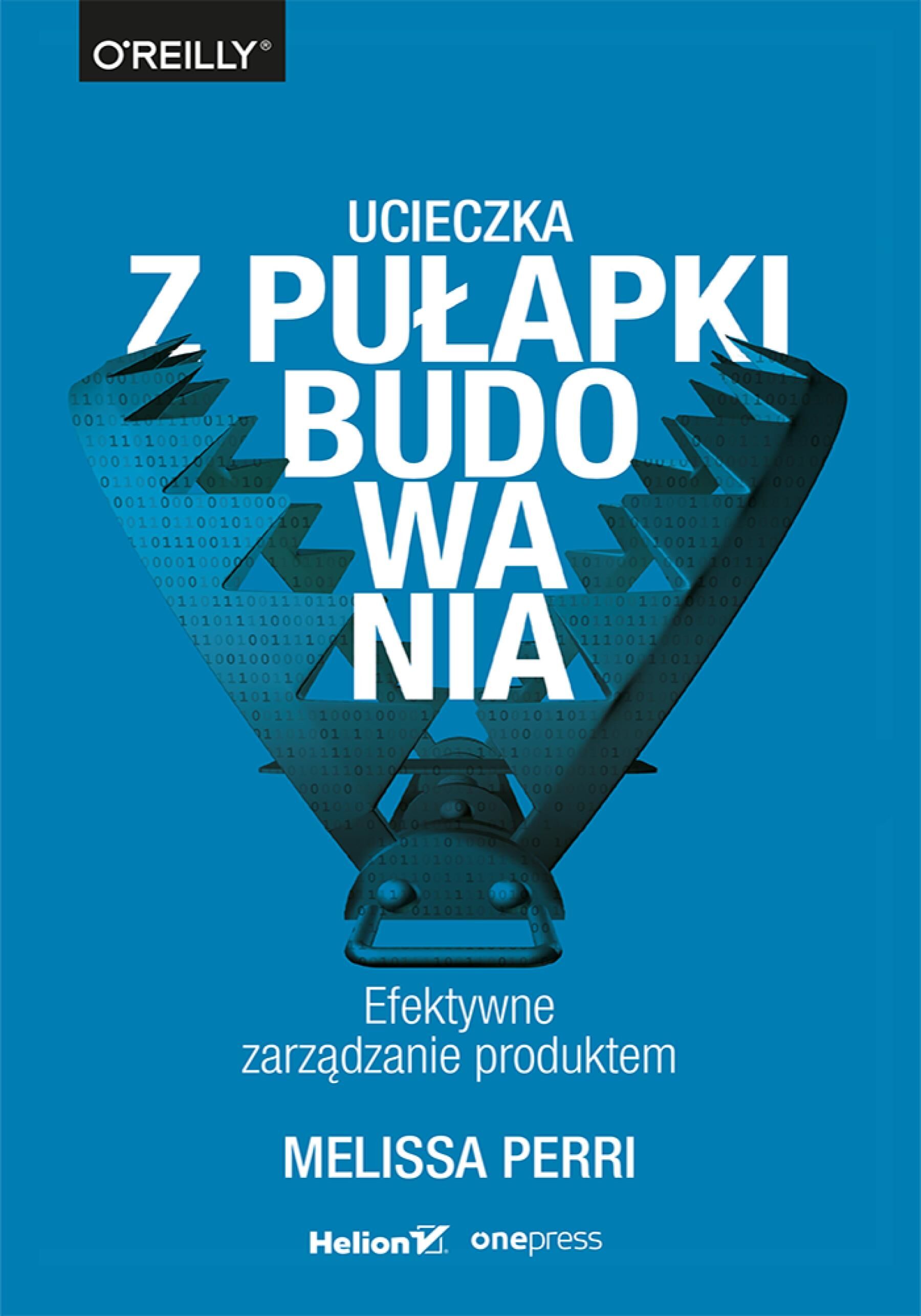 Ucieczka z pułapki budowania. Efektywne zarządzanie produktem (e-book)